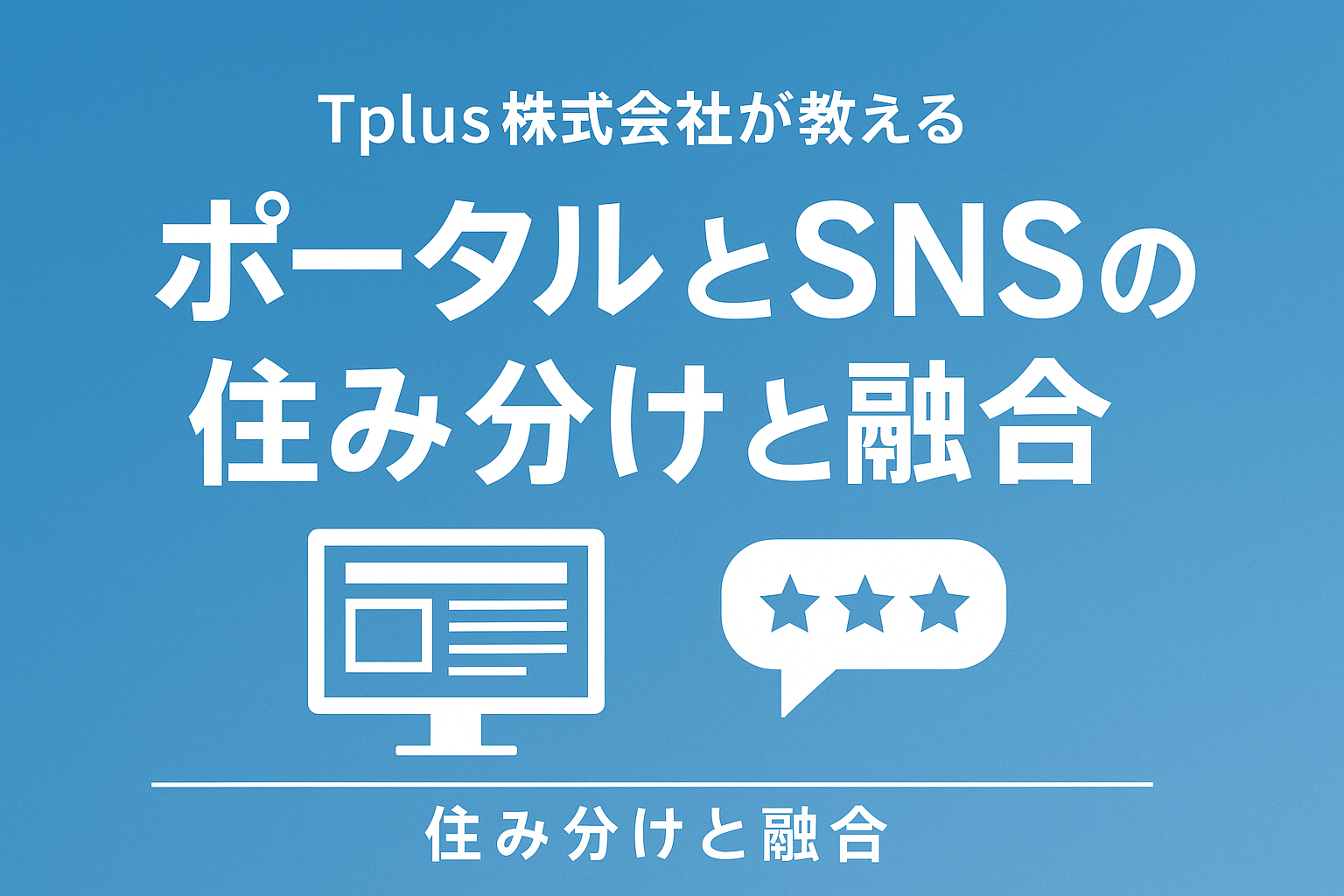 【Tplus株式会社が教える】ポータルとSNSの住み分けと融合